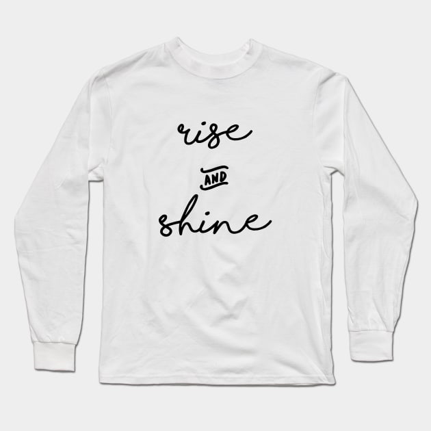 Rise and Shine Morning Motivation Inspiration Happy Joy Cheerful Quote Long Sleeve T-Shirt by EquilibriumArt